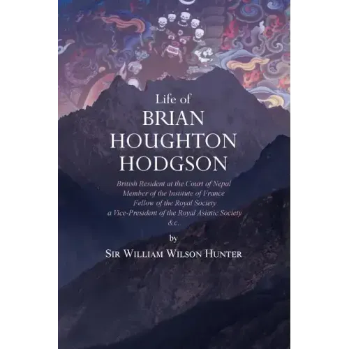 Life of Brian Houghton Hodgson: British Resident at the Court of Nepal, Member of the Institute of France; Fellow of the Royal Society; a Vice-Preside