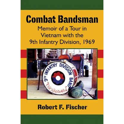Combat Bandsman: Memoir of a Tour in Vietnam with the 9th Infantry Division, 1969