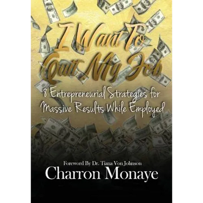 I Want to Quit My Job....: 8 Entrepreneurial Strategies for Massive Results While Employed