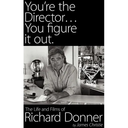 You're the Director...You Figure It Out. the Life and Films of Richard Donner