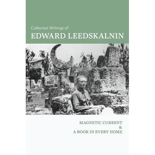 Collected Writings of Edward Leedskalnin: Magnetic Current & A Book in Every Home