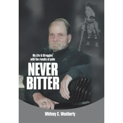 Never Bitter: My Life & Struggles with the Results of Polio