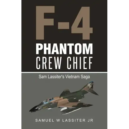 F-4 Phantom Crew Chief: Sam Lassiter's Vietnam Saga