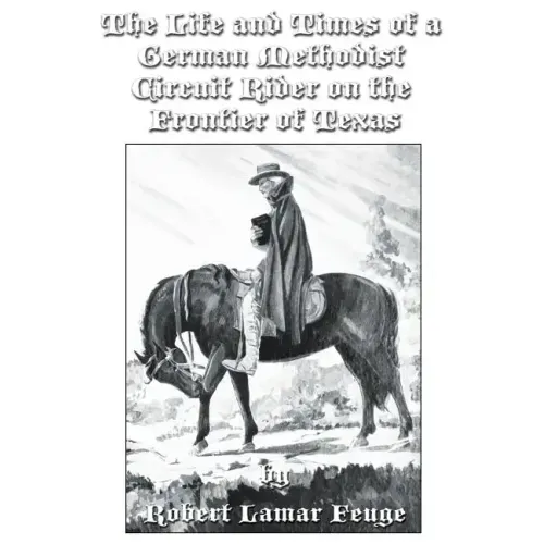 The Life and Times of a German Methodist Circuit Rider on the Frontier of Texas