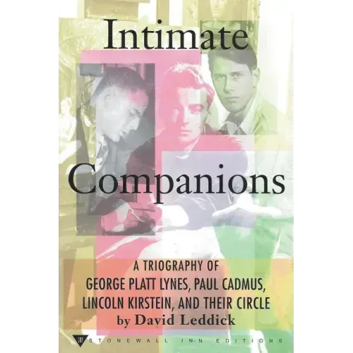 Intimate Companions - A Triography of George Platt Lynes, Paul Cadmus, Lincoln Kirstein, and Their Circle