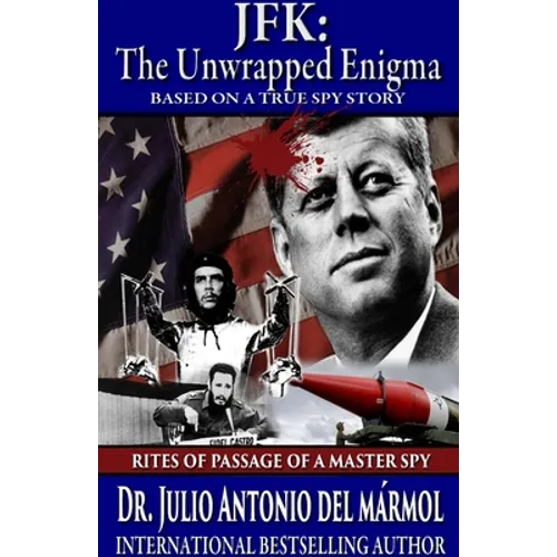 JFK The Unwrapped Enigma: Rites of Passage of a Master Spy
