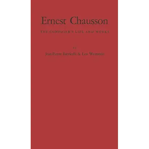 Ernest Chausson: The Composer's Life and Works