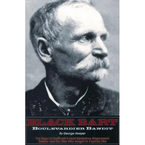 Black Bart: Boulevardier Bandit: The Saga of California's Most Mysterious Stagecoach Robber and the Men Who Sought to Capture Him
