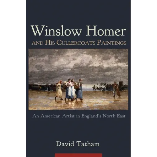 Winslow Homer and His Cullercoats Paintings: An American Artist in England's North East