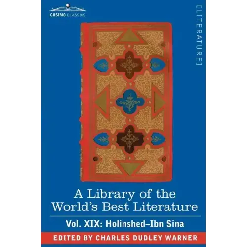 A Library of the World's Best Literature - Ancient and Modern - Vol. XIX (Forty-Five Volumes); Holinshed-Ibn Sina