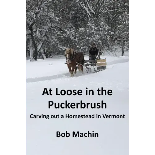 At Loose in the Puckerbrush: Carving out a Homestead in Vermont
