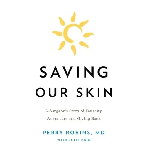 Saving Our Skin: A Surgeon's Story of Tenacity, Adventure and Giving Back