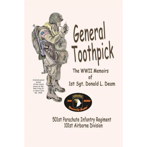 General Toothpick...WW II Memiors of 1st Sgt Donald L. Deam: 501st Infantry Regiment, 101st Airborne Division
