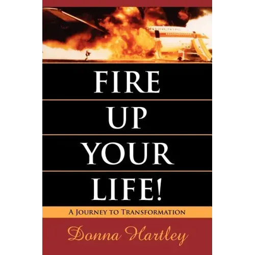 Fire Up Your Life: A Journey to Transformation