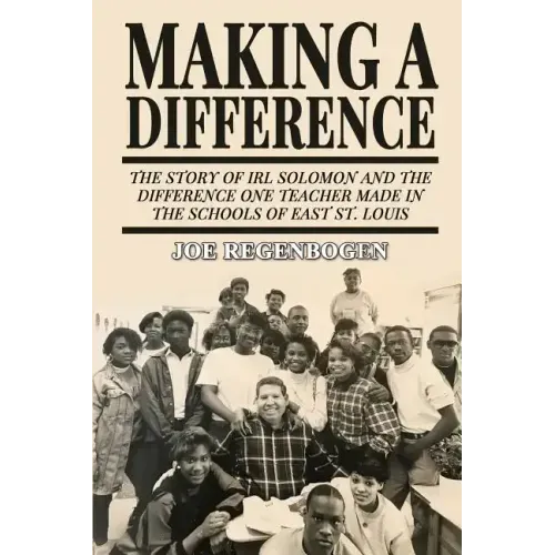 Making a Difference: The Story of Irl Solomon and the Difference One Teacher Made in the Schools of East St. Louis