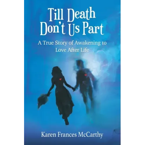 Till Death Don't Us Part: A True Story of Awakening to Love After Life