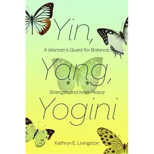 Yin, Yang, Yogini: A Woman's Quest for Balance, Strength and Inner Peace