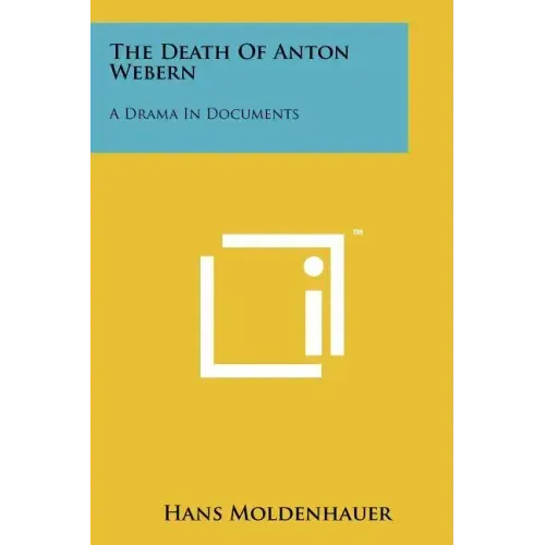 The Death Of Anton Webern: A Drama In Documents