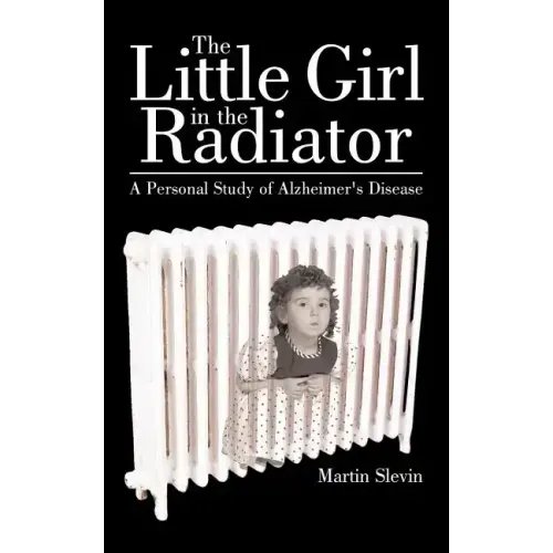 The Little Girl in the Radiator: A Personal Study of Alzheimer's Disease