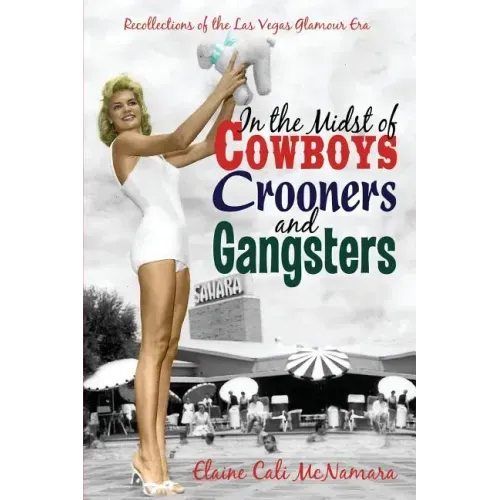 In the Midst of Cowboys Crooners and Gangsters - Recollections of the Las Vegas Glamour Era