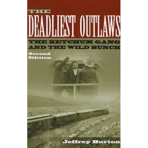 The Deadliest Outlaws: The Ketchum Gang and the Wild Bunch