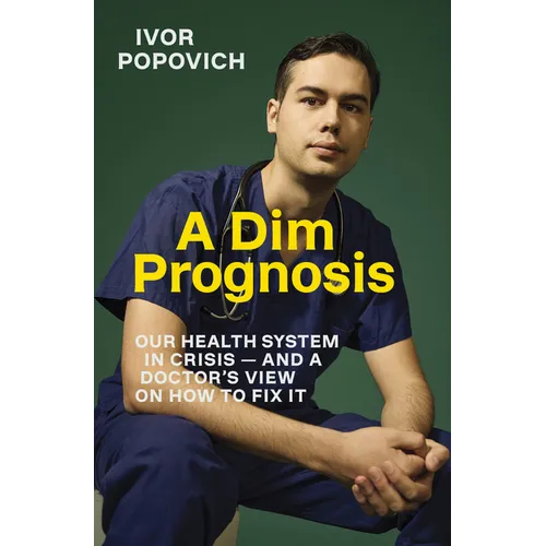 A Dim Prognosis: Our Health System in Crisis - And a Doctor's View on How to Fix It