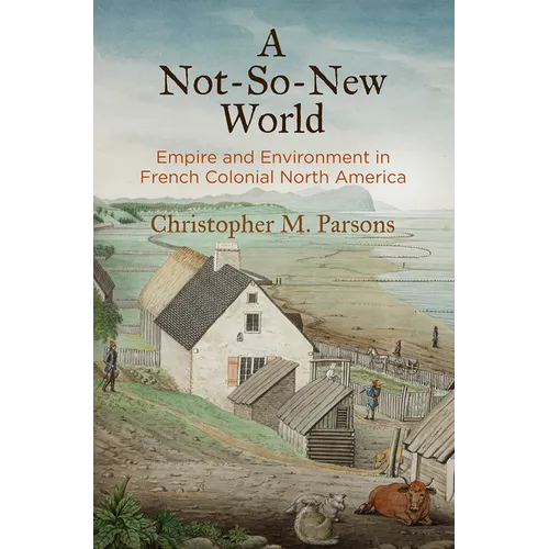 A Not-So-New World: Empire and Environment in French Colonial North America