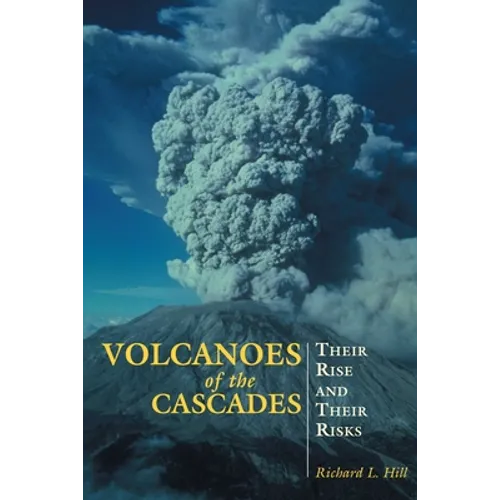 Volcanoes of the Cascades: Their Rise and Their Risks