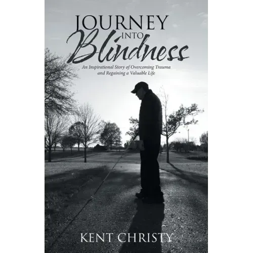 Journey into Blindness: An Inspirational Story of Overcoming Trauma and Regaining a Valuable Life
