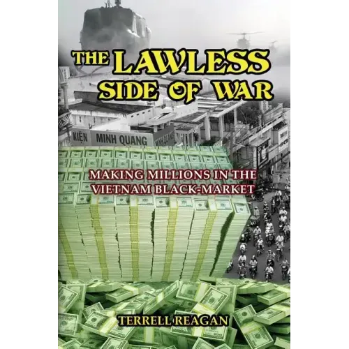The Lawless Side of War: Making Millions on the Vietnam Black-Market - A Fictional Memoir