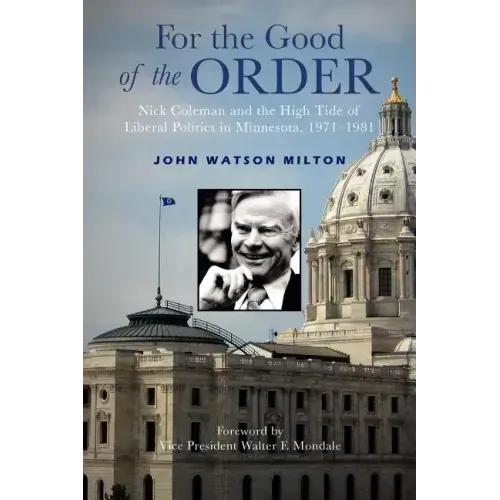 For the Good of the Order: Nick Coleman and the High Tide of Liberal Politics in Minnesota, 1971-1981