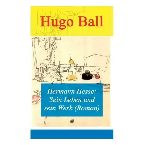 Hermann Hesse: Sein Leben und sein Werk (Roman)