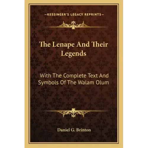 The Lenape And Their Legends: With The Complete Text And Symbols Of The Walam Olum