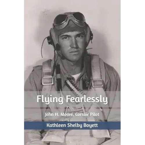 Flying Fearlessly: John H. Moore, Corsair Pilot