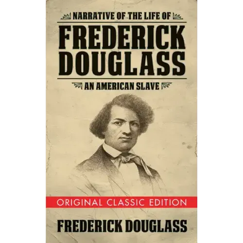 Narrative of the Life of Frederick Douglass (Original Classic Edition): An American Slave