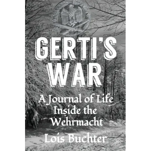 Gerti's War: A Journal of Life Inside the Wehrmacht