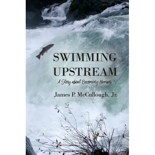 Swimming Upstream: A Story about Becoming Human
