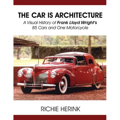 The Car Is Architecture - A Visual History of Frank Lloyd Wright's 85 Cars and One Motorcycle - Paperback
