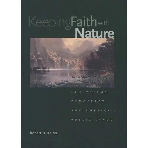 Keeping Faith with Nature: Ecosystems, Democracy, and America's Public Lands