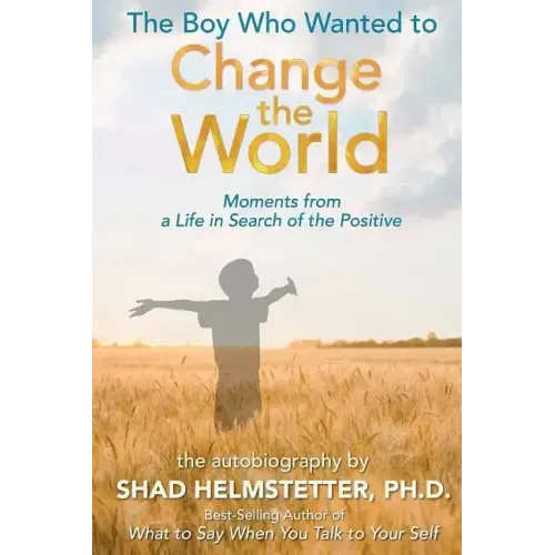 The Boy Who Wanted to Change the World: Moments From a Life in Search of the Positive