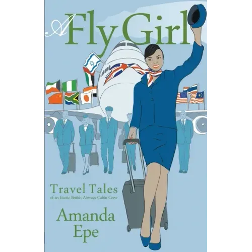 A Fly Girl: Travel Tales of an Exotic British Airways Cabin Crew