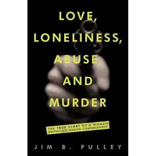 Love, Loneliness, Abuse, and Murder: The True Story of a Woman Desperately Seeking Companionship