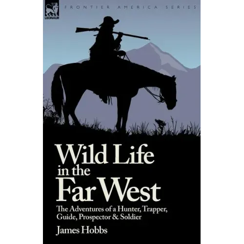 Wild Life in the Far West: the Adventures of a Hunter, Trapper, Guide, Prospector and Soldier