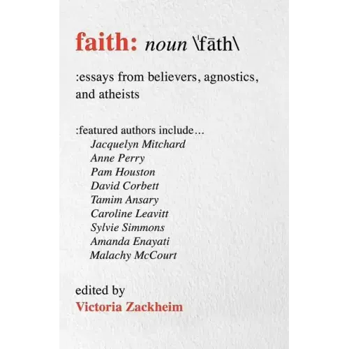 Faith: Essays from Believers, Agnostics, and Atheists