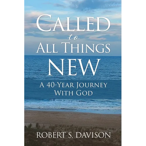 Called to All Things New: A 40-Year Journey With God