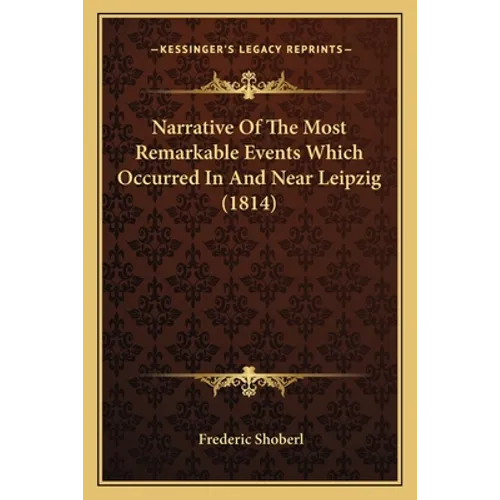 Narrative Of The Most Remarkable Events Which Occurred In And Near Leipzig (1814)