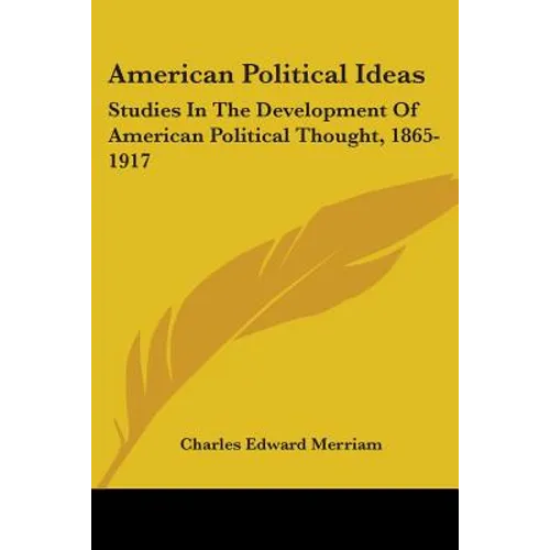 American Political Ideas: Studies In The Development Of American Political Thought, 1865-1917