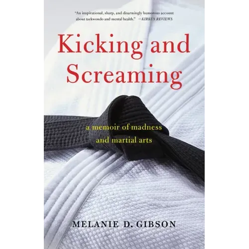 Kicking and Screaming: A Memoir of Madness and Martial Arts