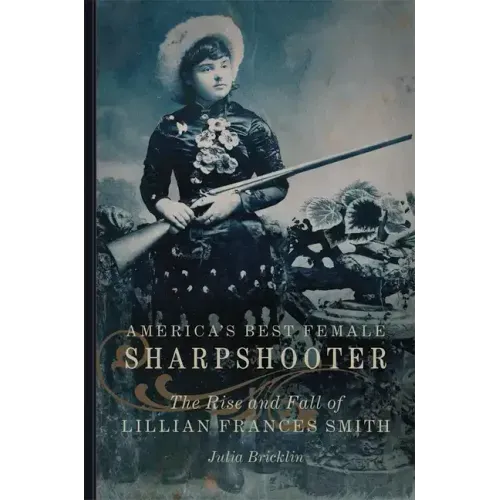 America's Best Female Sharpshooter: The Rise and Fall of Lillian Frances Smithvolume 2