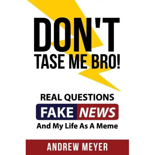 Don't Tase Me Bro! Real Questions, Fake News, And My Life As A Meme
